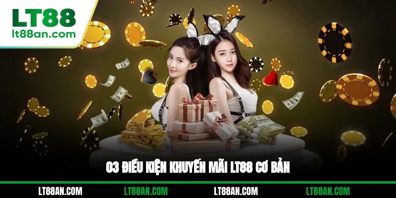 03 điều kiện khuyến mãi LT88 cơ bản