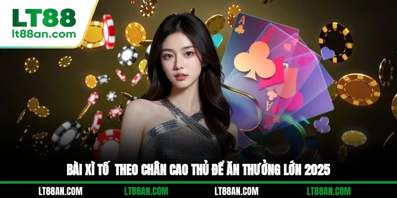 Bài Xì Tố - Theo Chân Cao Thủ Để Ăn Thưởng Lớn 2025