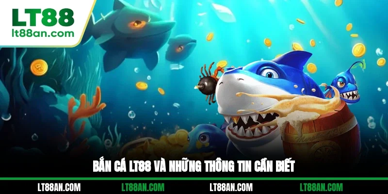 Bắn cá LT88 và những thông tin cần biết