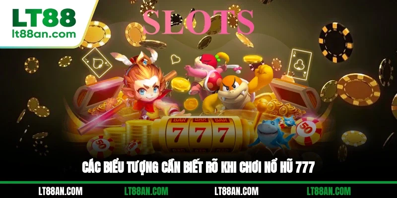 Các biểu tượng cần biết rõ khi chơi nổ hũ 777