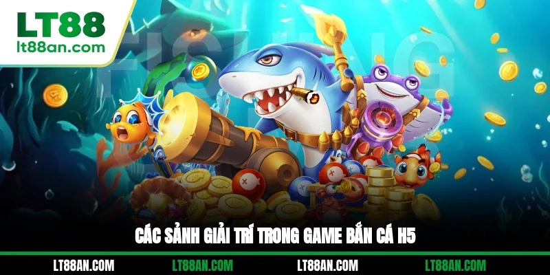 Các sảnh giải trí trong game bắn cá H5