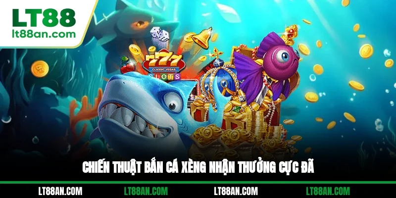 Chiến thuật bắn cá Xèng nhận thưởng cực đã