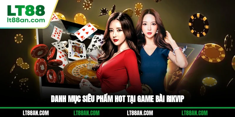 Danh mục siêu phẩm hot tại game bài Rikvip
