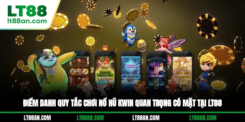 Điểm danh quy tắc chơi nổ hũ KWIN quan trọng có mặt tại LT88