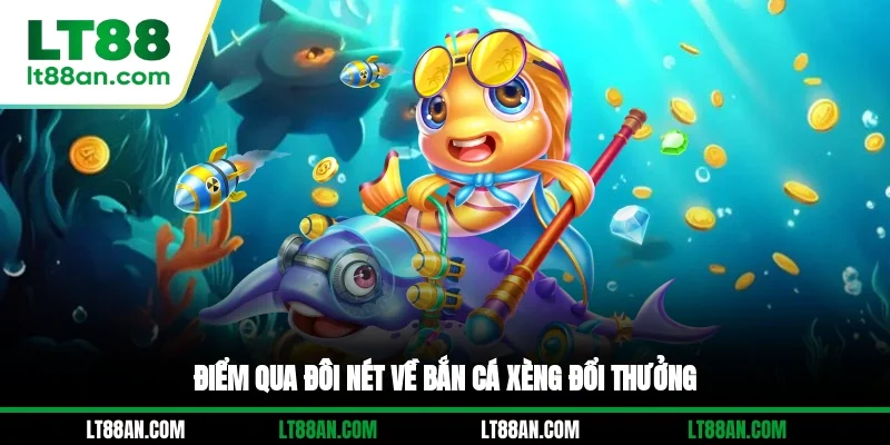 Điểm qua đôi nét về bắn cá Xèng đổi thưởng