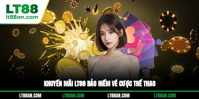 Khuyến mãi LT88 bảo hiểm vé cược thể thao