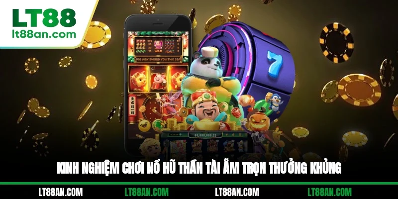 Kinh nghiệm chơi nổ hũ Thần Tài ẵm trọn thưởng khủng