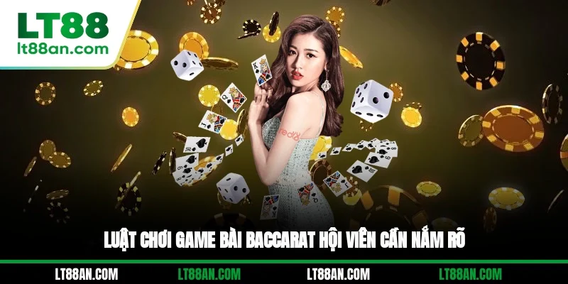 Luật chơi game bài Baccarat hội viên cần nắm rõ