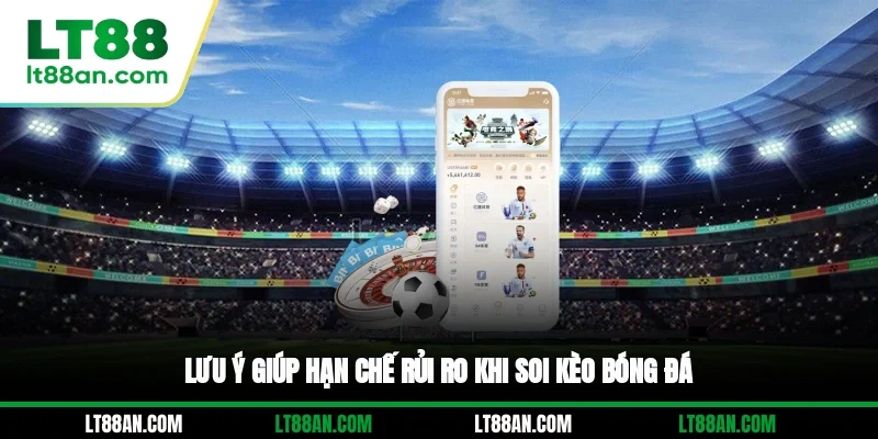 Lưu ý giúp hạn chế rủi ro khi soi kèo bóng đá