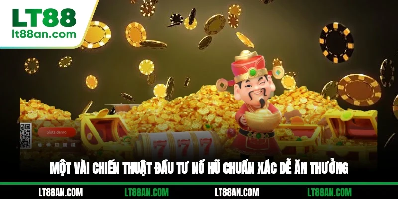 Một vài chiến thuật đầu tư nổ hũ chuẩn xác dễ ăn thưởng