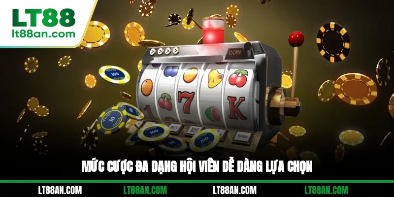 Mức cược đa dạng, hội viên dễ dàng lựa chọn
