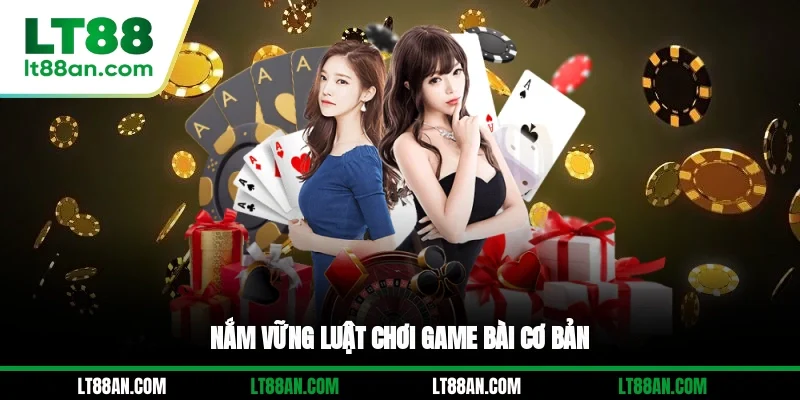 Nắm vững luật chơi game bài cơ bản