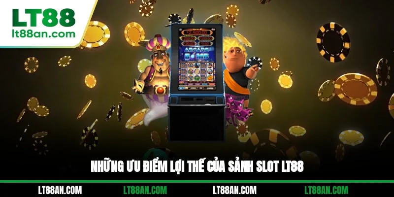 Những ưu điểm lợi thế của sảnh slot LT88