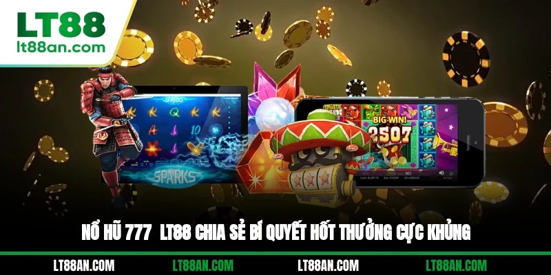 Nổ Hũ 777 - LT88 Chia Sẻ Bí Quyết Hốt Thưởng Cực Khủng