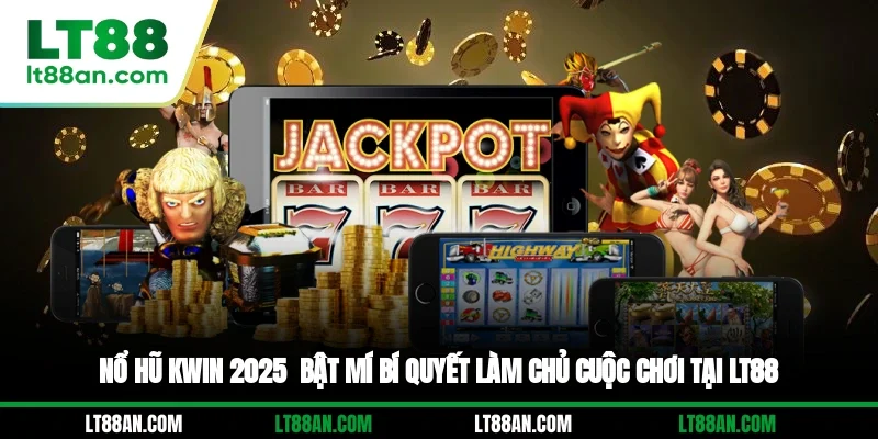 Nổ Hũ Kwin 2025 - Bật Mí Bí Quyết Làm Chủ Cuộc Chơi Tại LT88