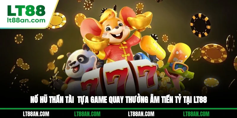Nổ Hũ Thần Tài - Tựa Game Quay Thưởng Ẵm Tiền Tỷ Tại LT88