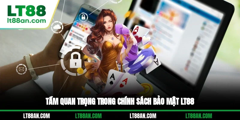 Tầm quan trọng trong chính sách bảo mật LT88