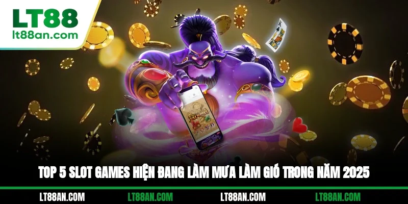 Top 5 Slot Games Hiện Đang Làm Mưa Làm Gió Trong Năm 2025