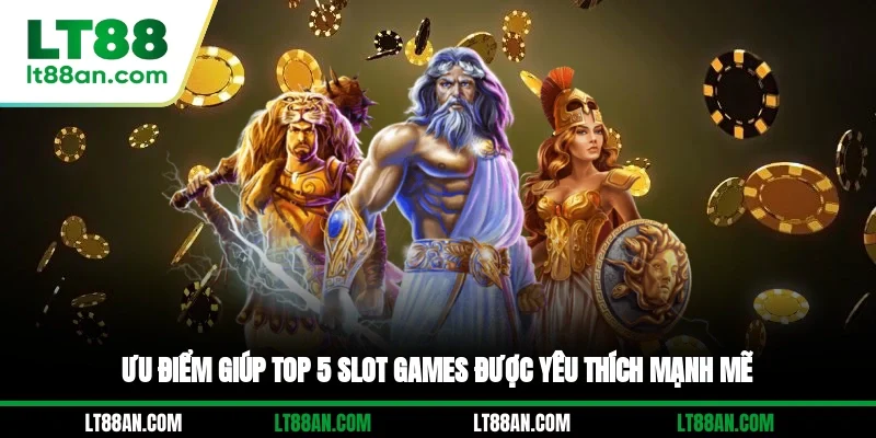 Ưu điểm giúp top 5 slot games được yêu thích mạnh mẽ